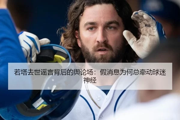 若塔去世谣言背后的舆论场：假消息为何总牵动球迷神经